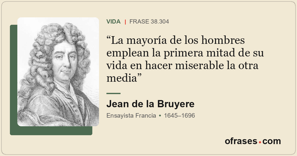 La mayoría de los hombres emplean la primera mitad de su vida en hacer miserable...