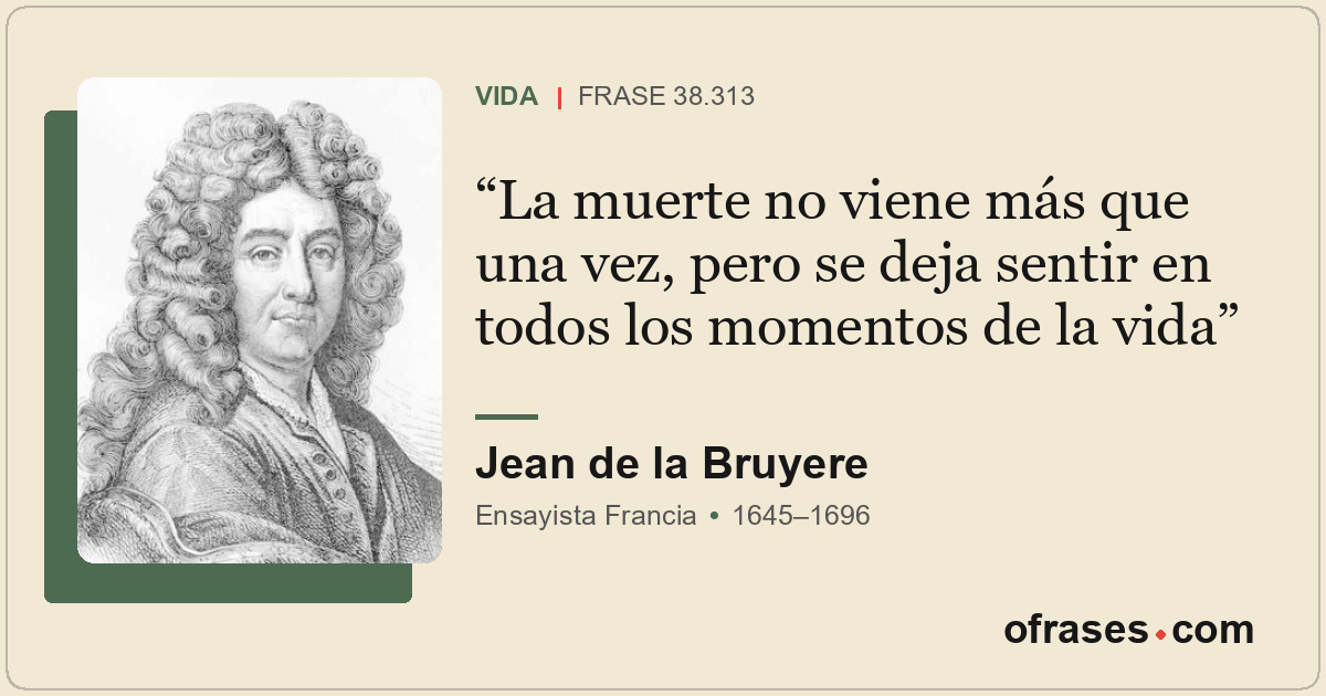 La muerte no viene más que una vez, pero se deja sentir en todos los momentos de...