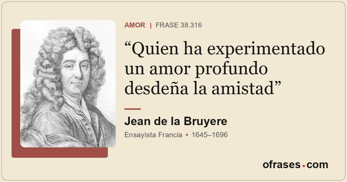 Quien ha experimentado un amor profundo desdeña la amistad