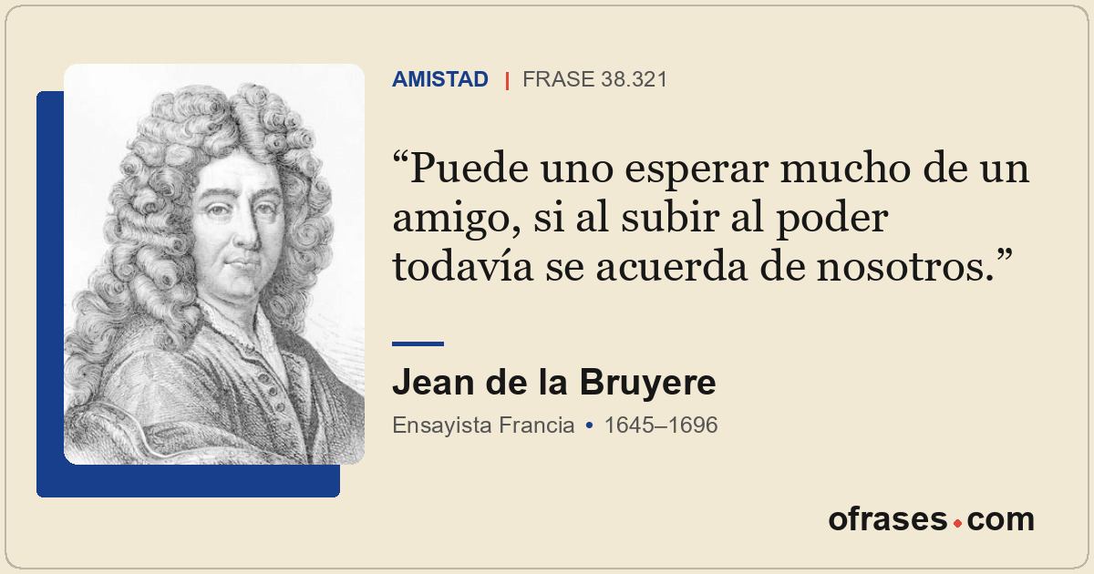 Puede uno esperar mucho de un amigo, si al subir al poder todavía se acuerda de...