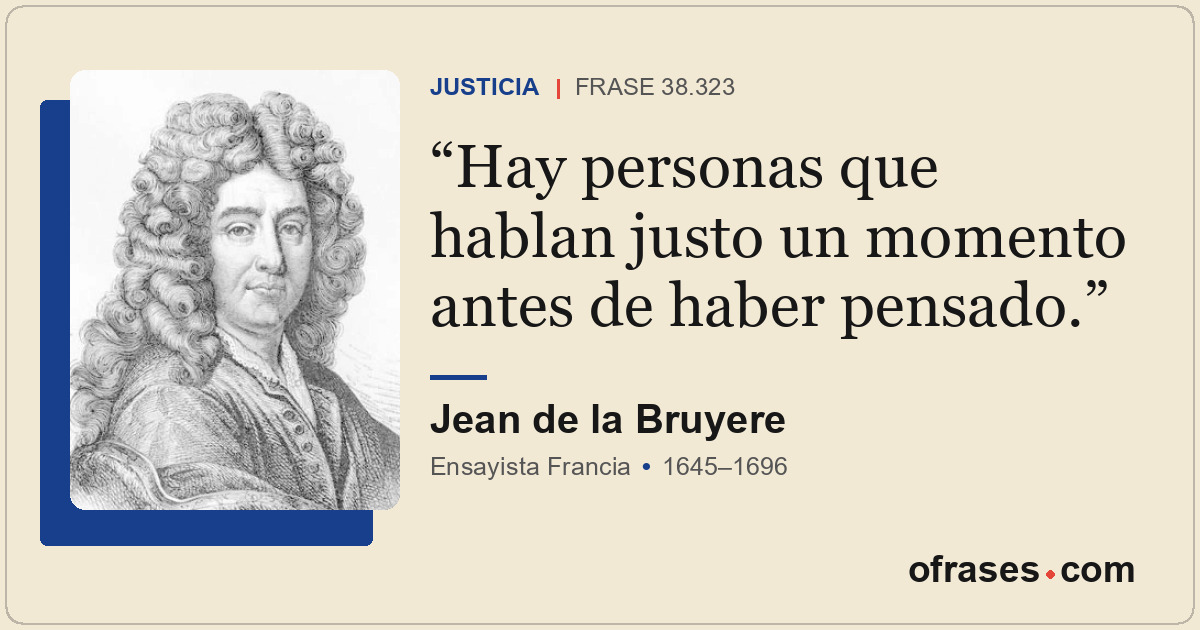 Hay personas que hablan justo un momento antes de haber pensado.