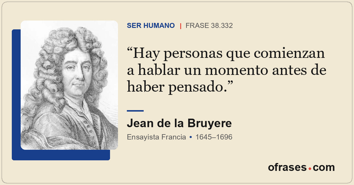 Hay personas que comienzan a hablar un momento antes de haber pensado.