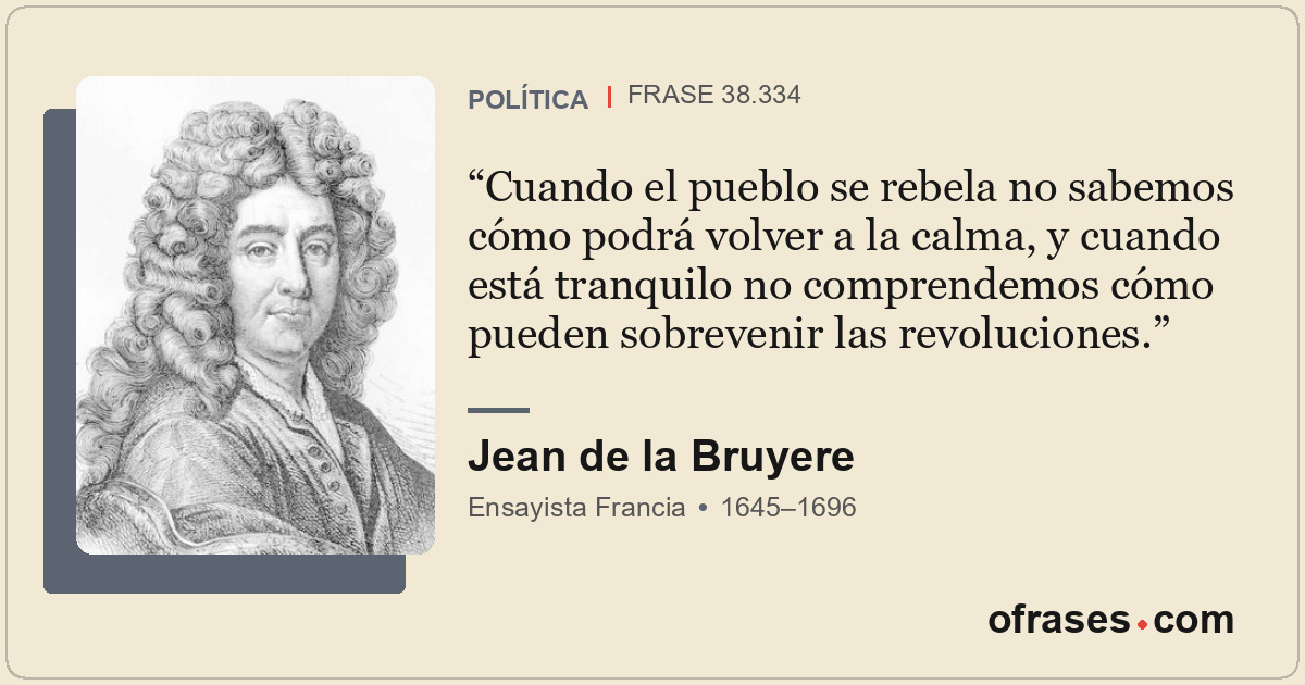 Cuando el pueblo se rebela no sabemos cómo podrá volver a la calma, y cuando est...