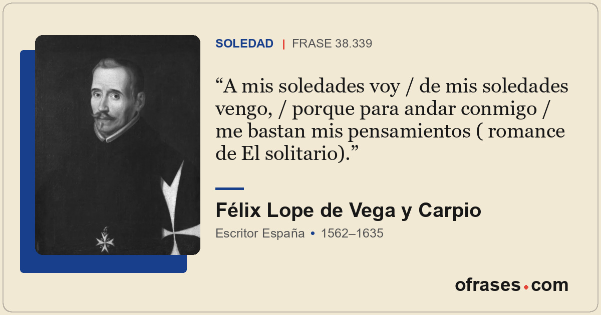 A mis soledades voy / de mis soledades vengo, / porque para andar conmigo / me b...