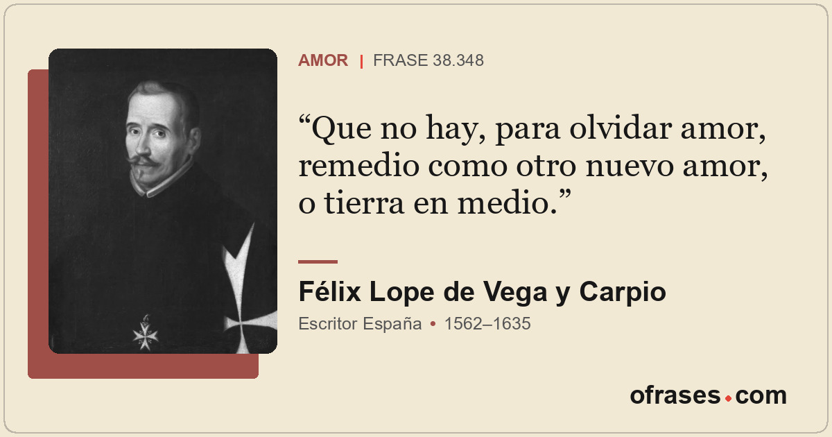Que no hay, para olvidar amor, remedio como otro nuevo amor, o tierra en medio.
