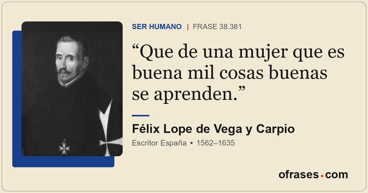 Que de una mujer que es buena mil cosas buenas se aprenden.