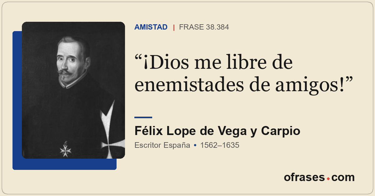 ¡Dios me libre de enemistades de amigos!