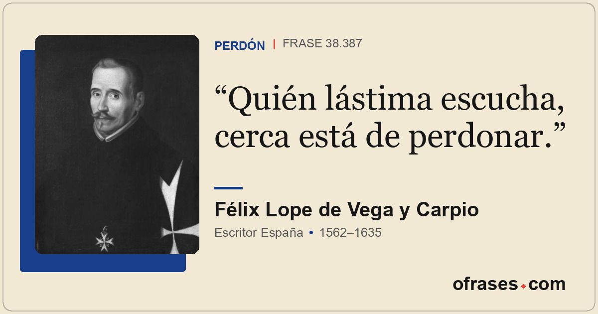 Quién lástima escucha, cerca está de perdonar.