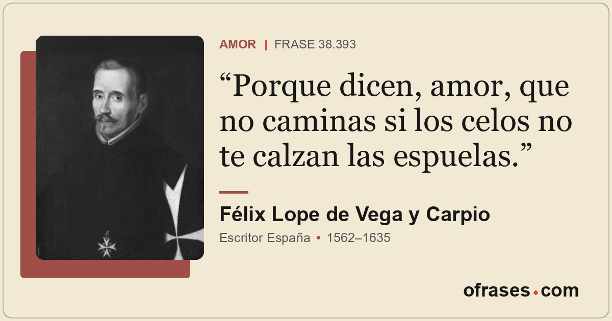 Porque dicen, amor, que no caminas si los celos no te calzan las espuelas.