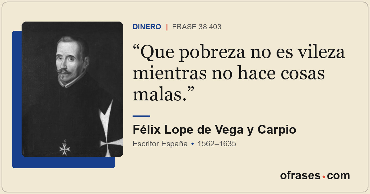 Que pobreza no es vileza mientras no hace cosas malas.