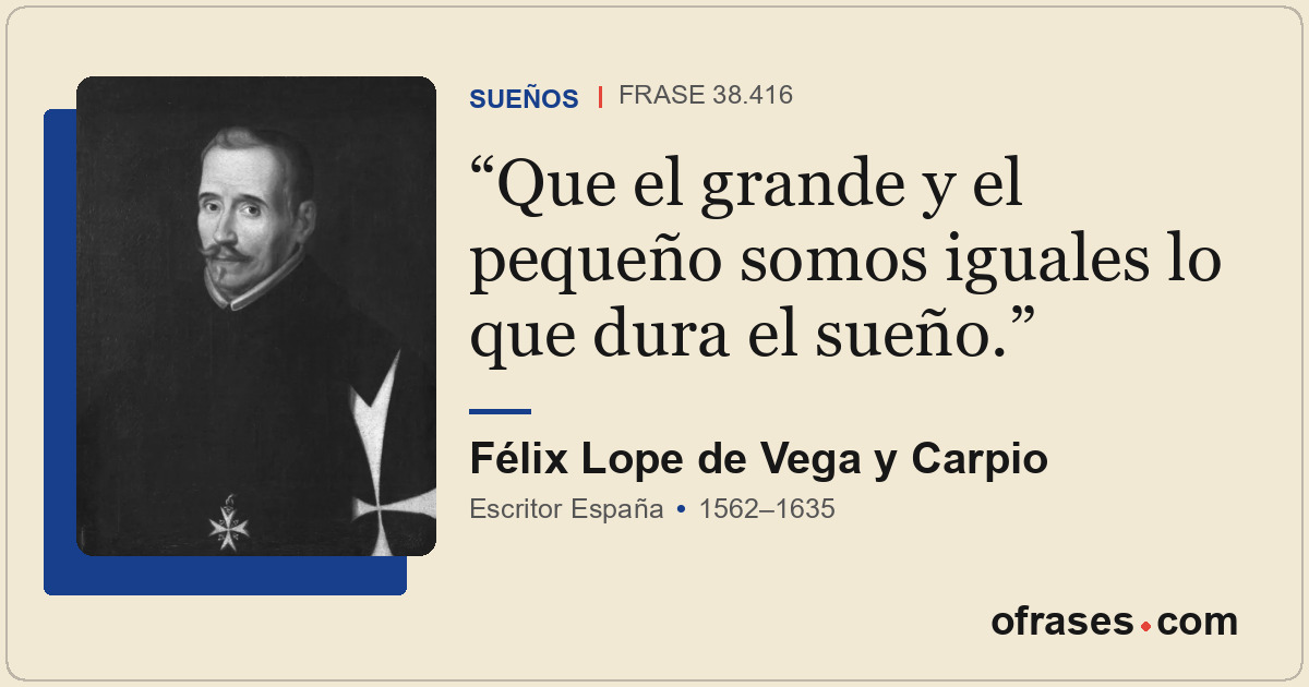 Que el grande y el pequeño somos iguales lo que dura el sueño.