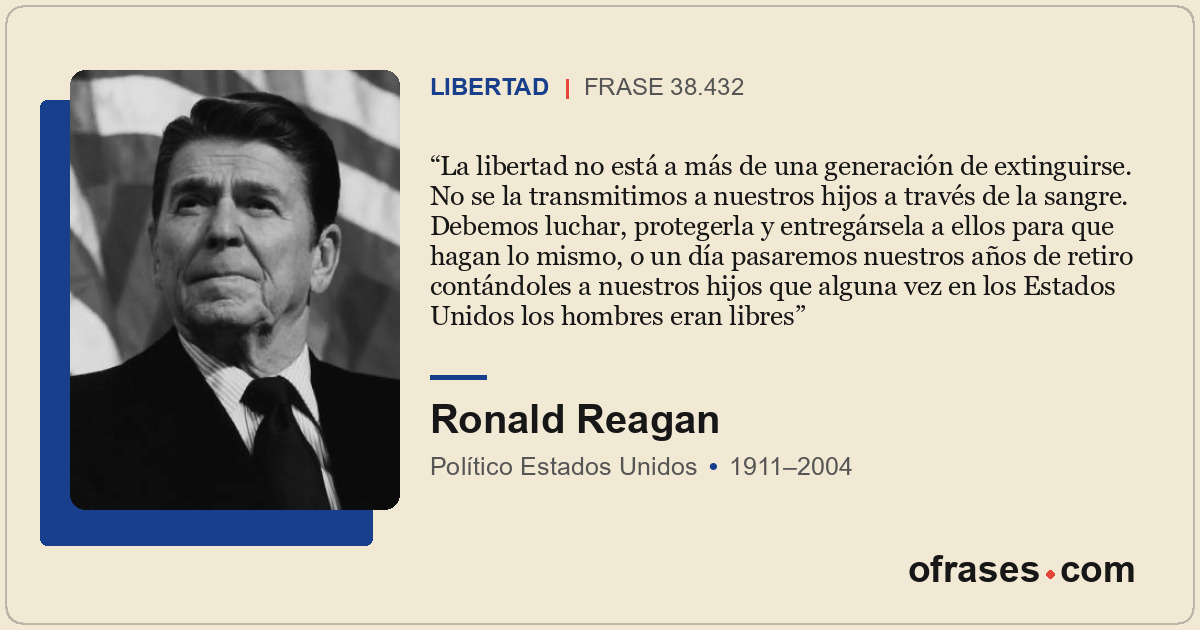 La libertad no está a más de una generación de extinguirse. No se la transmitimo...