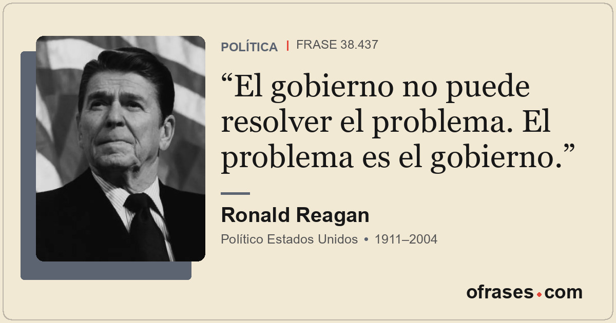 El gobierno no puede resolver el problema. El problema es el gobierno.