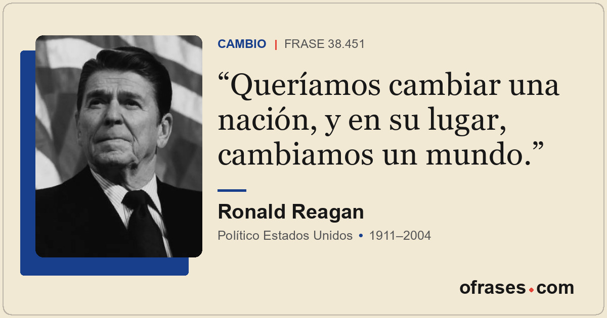 Queríamos cambiar una nación, y en su lugar, cambiamos un mundo.