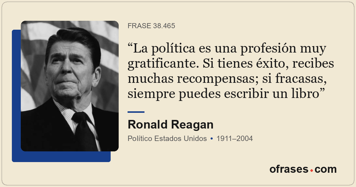 La política es una profesión muy gratificante. Si tienes éxito, recibes muchas r...