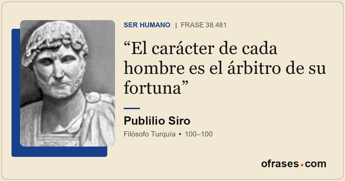 El carácter de cada hombre es el árbitro de su fortuna