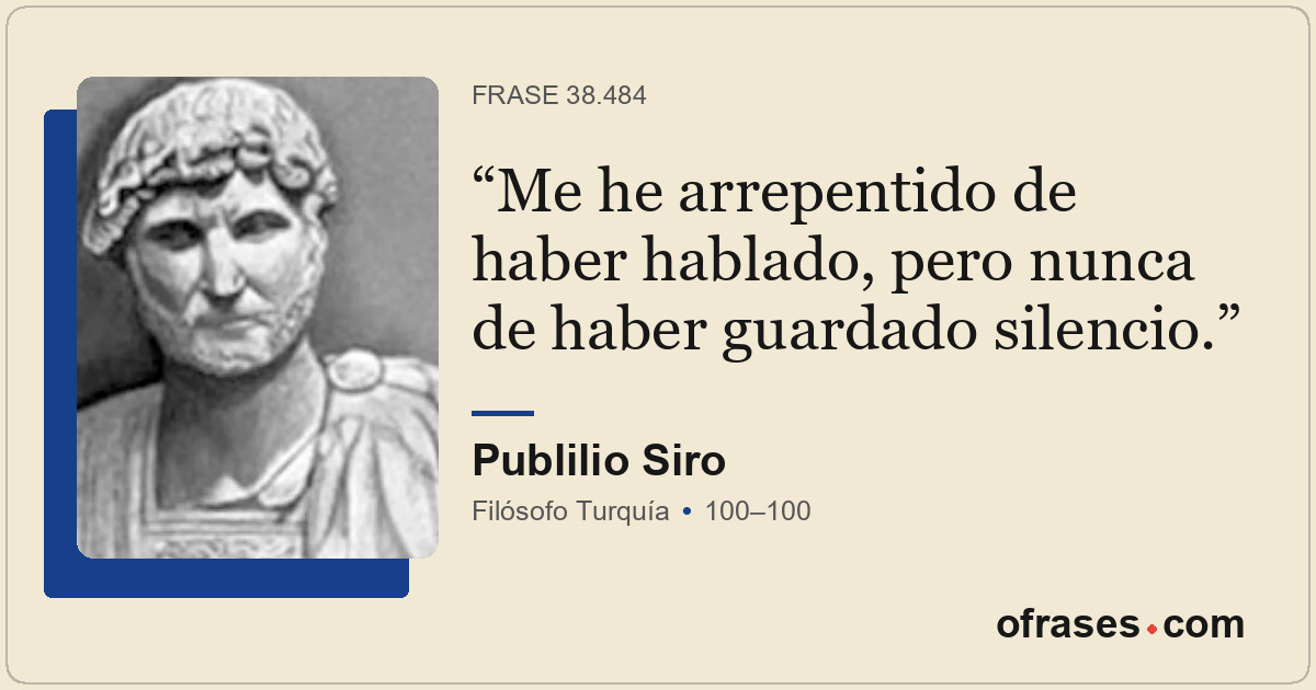 Me he arrepentido de haber hablado, pero nunca de haber guardado silencio.