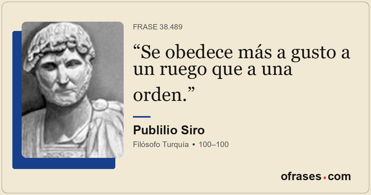Se obedece más a gusto a un ruego que a una orden.