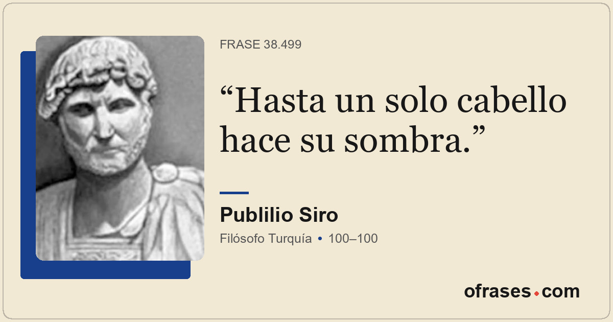 Hasta un solo cabello hace su sombra.