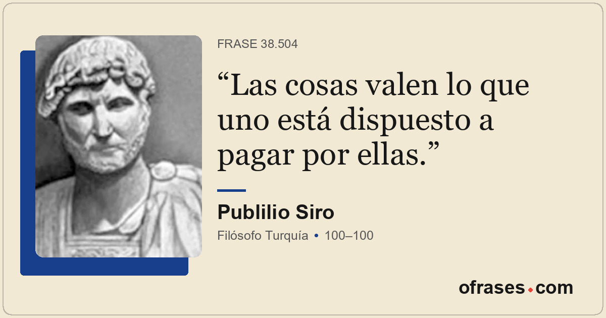 Las cosas valen lo que uno está dispuesto a pagar por ellas.
