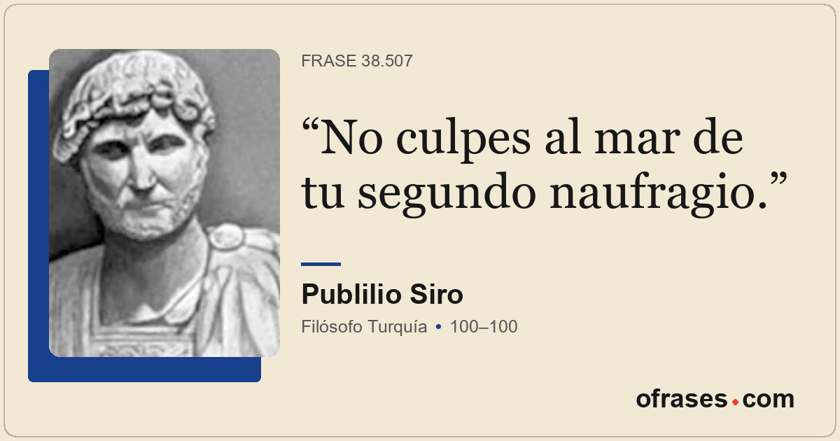 No culpes al mar de tu segundo naufragio.