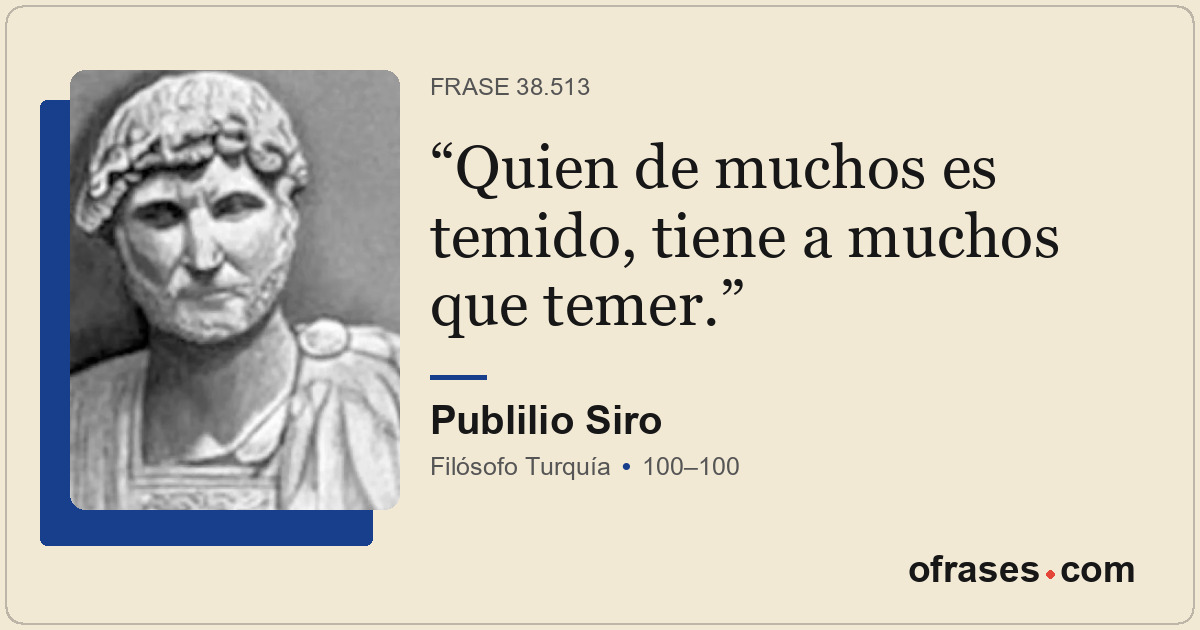 Quien de muchos es temido, tiene a muchos que temer.
