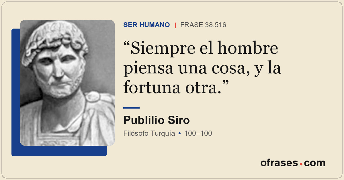 Siempre el hombre piensa una cosa, y la fortuna otra.