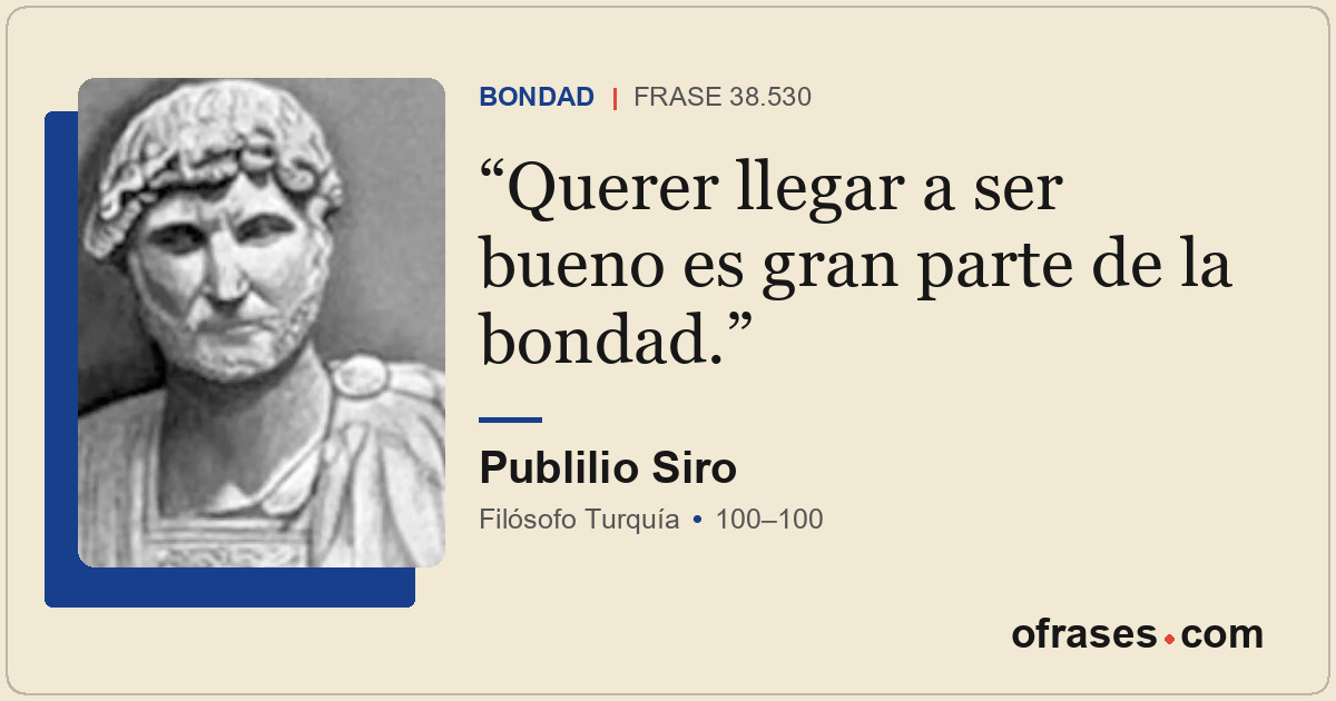 Querer llegar a ser bueno es gran parte de la bondad.