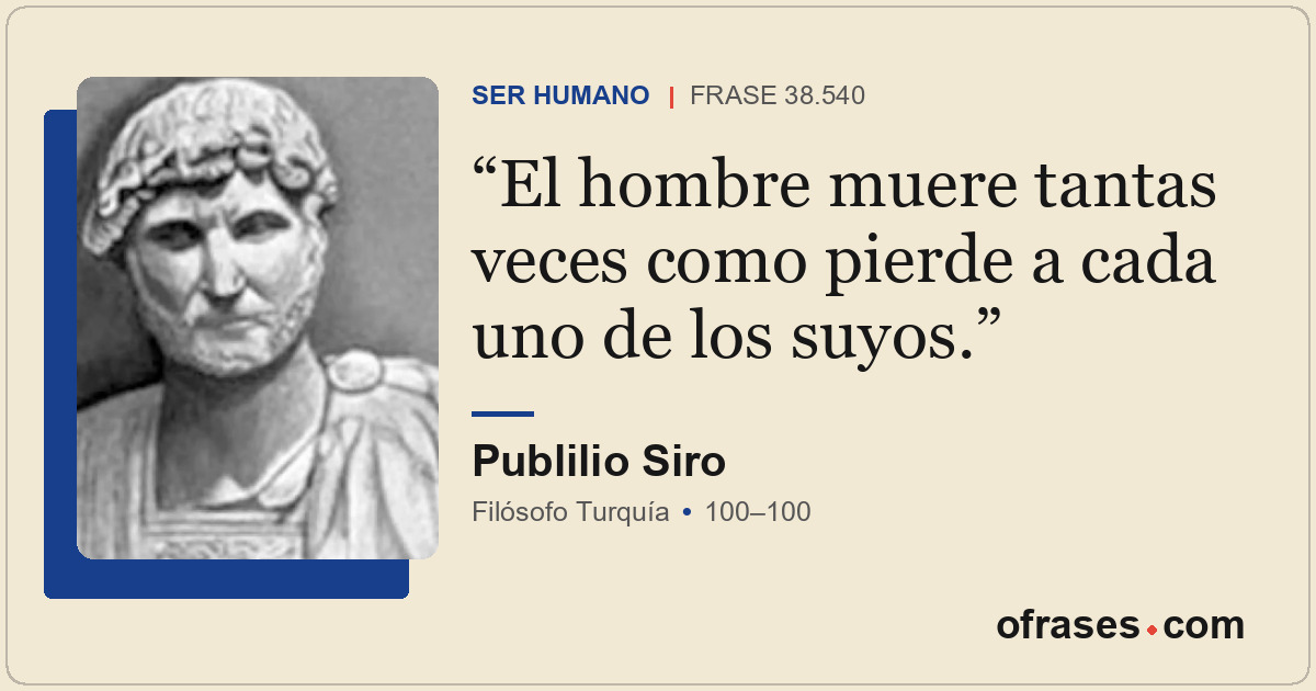 El hombre muere tantas veces como pierde a cada uno de los suyos.