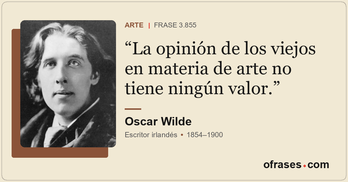 La opinión de los viejos en materia de arte no tiene ningún valor.