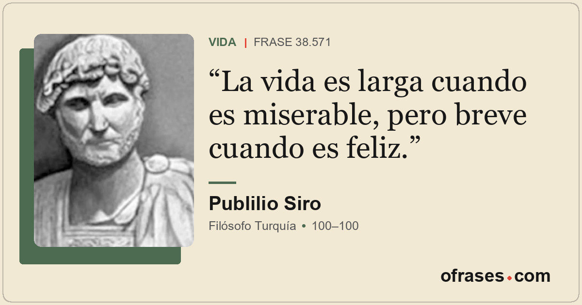 La vida es larga cuando es miserable, pero breve cuando es feliz.