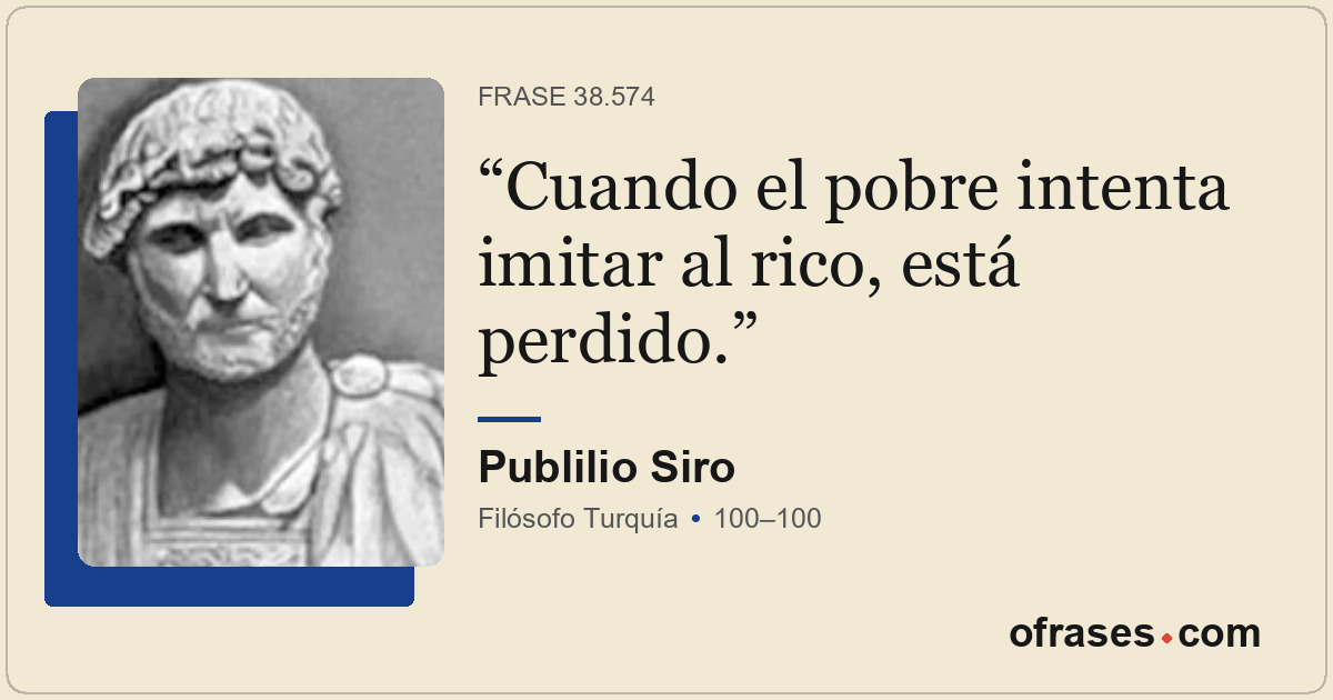 Cuando el pobre intenta imitar al rico, está perdido.