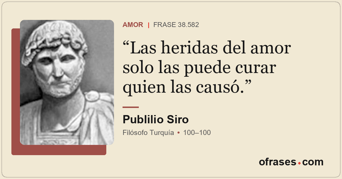 Las heridas del amor solo las puede curar quien las causó.