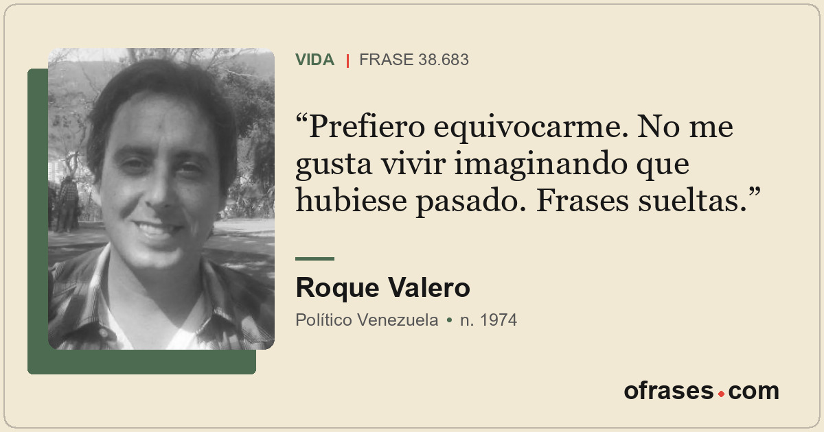 Prefiero equivocarme. No me gusta vivir imaginando que hubiese pasado. Frases su...