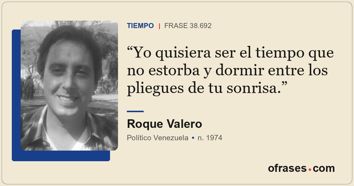 Yo quisiera ser el tiempo que no estorba y dormir entre los pliegues de tu sonri...