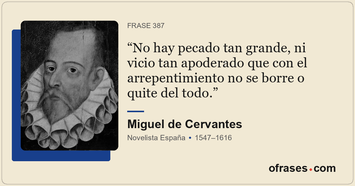 No hay pecado tan grande, ni vicio tan apoderado que con el arrepentimiento no s...