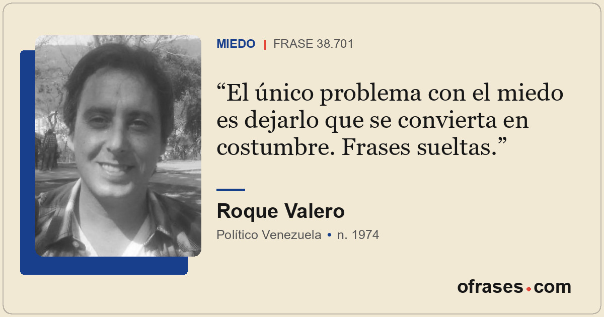 El único problema con el miedo es dejarlo que se convierta en costumbre. Frases...
