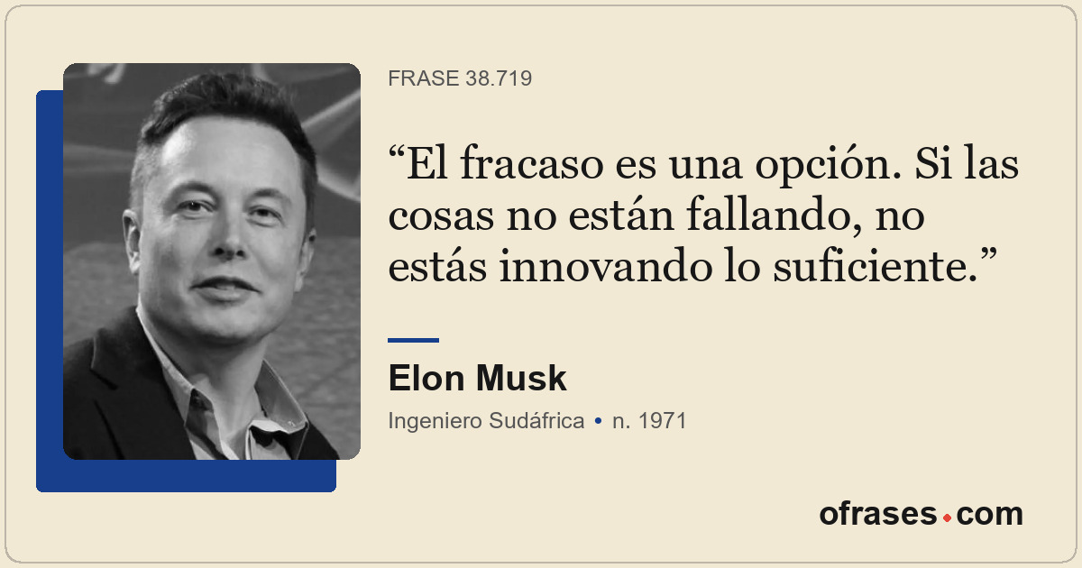 El fracaso es una opción. Si las cosas no están fallando, no estás innovando lo...