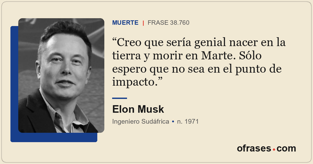 Creo que sería genial nacer en la tierra y morir en Marte. Sólo espero que no se...