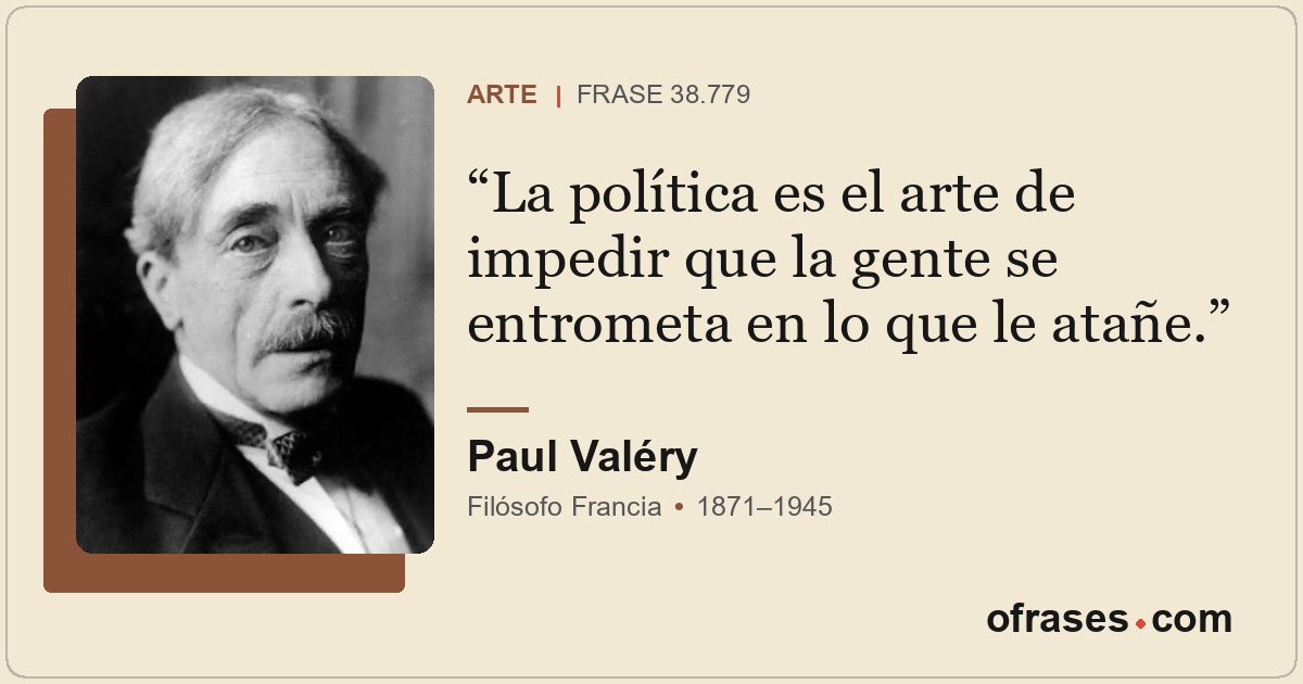 La política es el arte de impedir que la gente se entrometa en lo que le atañe.
