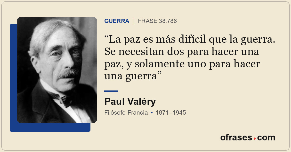 La paz es más difícil que la guerra. Se necesitan dos para hacer una paz, y sola...