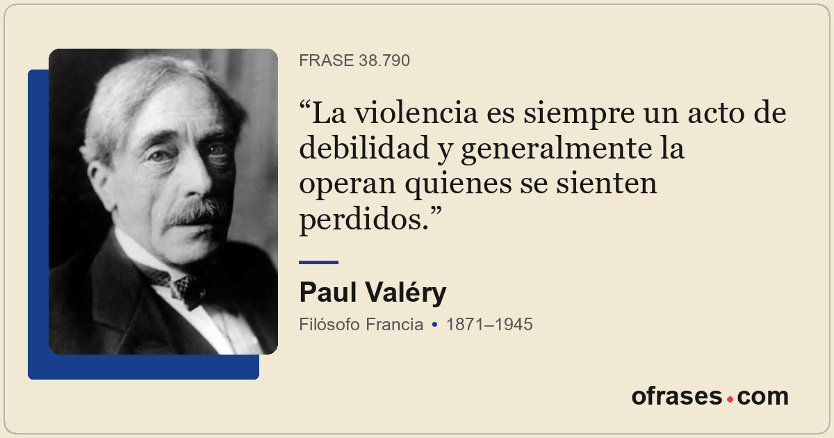 La violencia es siempre un acto de debilidad y generalmente la operan quienes se...