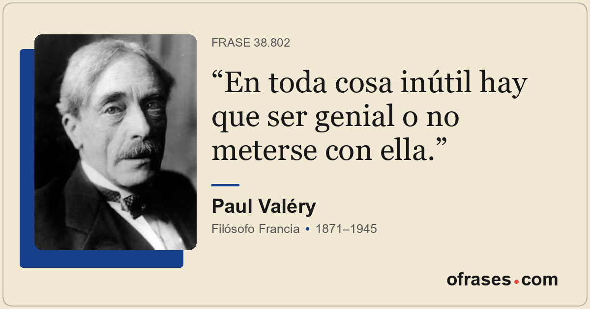 En toda cosa inútil hay que ser genial o no meterse con ella.