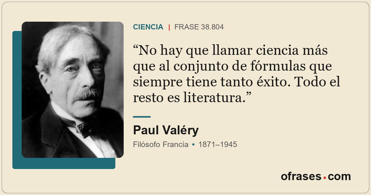 No hay que llamar ciencia más que al conjunto de fórmulas que siempre tiene tant...