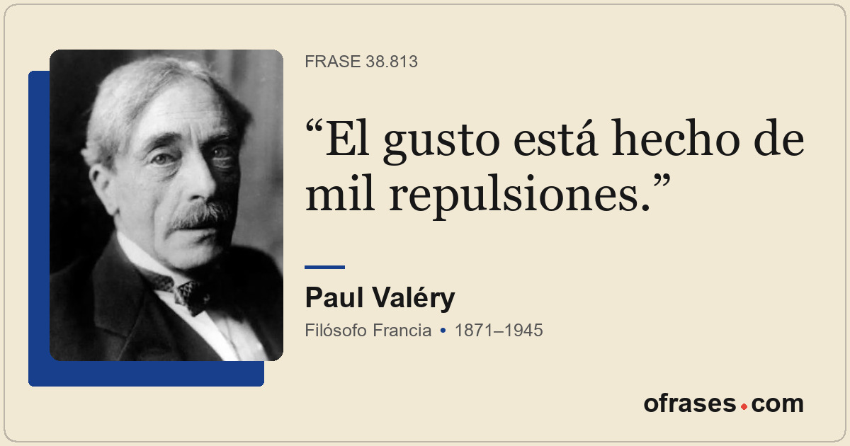 El gusto está hecho de mil repulsiones.