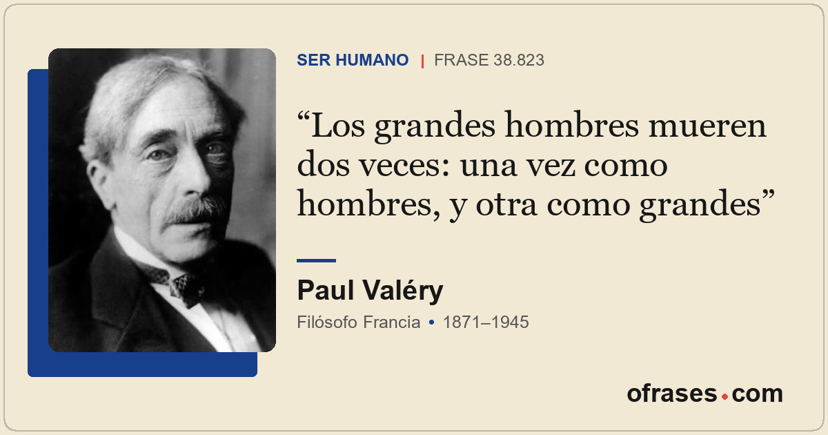 Los grandes hombres mueren dos veces: una vez como hombres, y otra como grandes