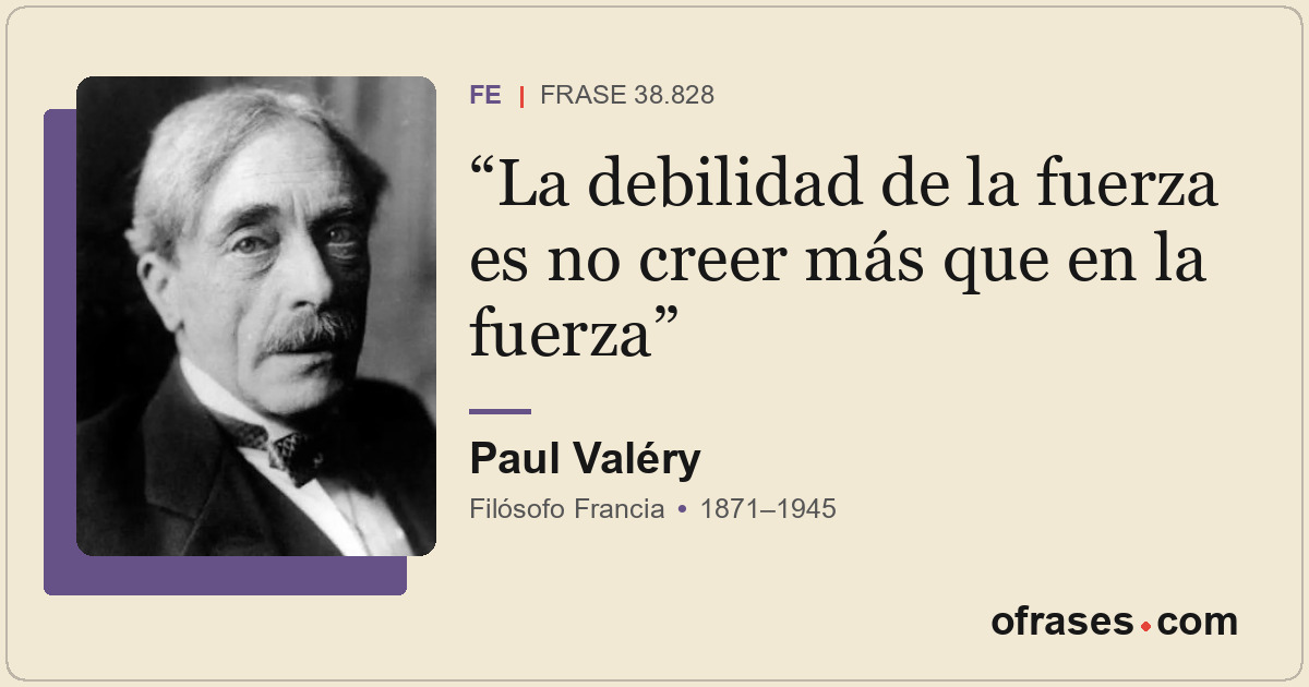 La debilidad de la fuerza es no creer más que en la fuerza
