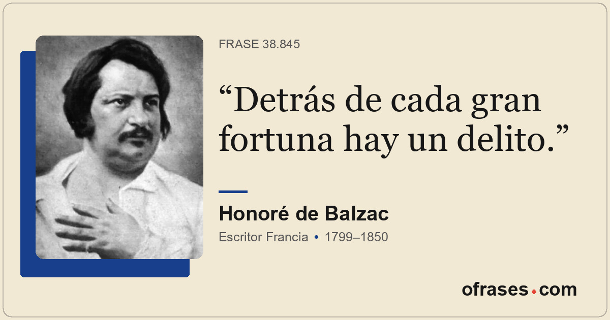 Detrás de cada gran fortuna hay un delito.
