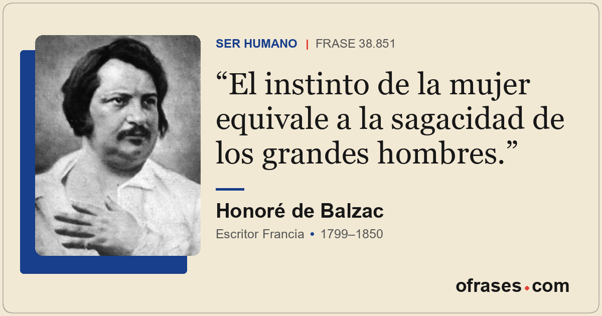 El instinto de la mujer equivale a la sagacidad de los grandes hombres.