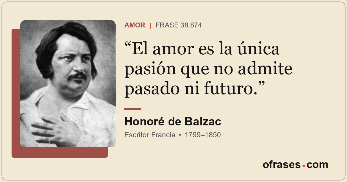 El amor es la única pasión que no admite pasado ni futuro.